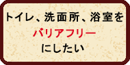 トイレ、洗面所、浴室ををフルリフォームしたい。